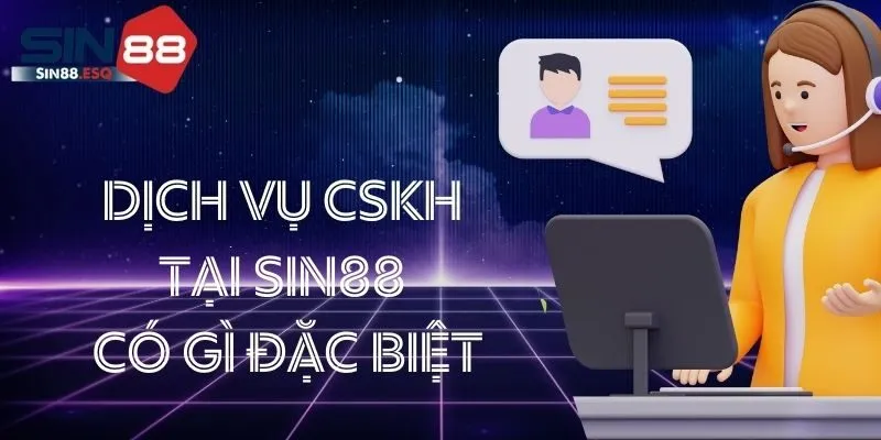 Dịch Vụ Chăm Sóc Khách Hàng Tại Sin88 – Yếu Tố Tạo Nên Uy Tín Của Nhà Cái